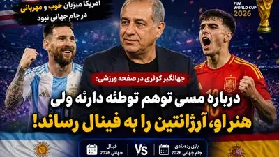 جهانگیر کوثری در صفحه ورزشی: درباره مسی توهم توطئه دارند ولی هنر او، آرژانتین را به فینال رساند!